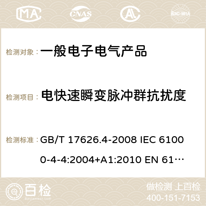 电快速瞬变脉冲群抗扰度 电磁兼容 试验和测量技术 电快速瞬变脉冲群抗扰度试验 GB/T 17626.4-2008 
IEC 61000-4-4:2004+A1:
2010 
EN 61000-4-4:2004+A1:2010