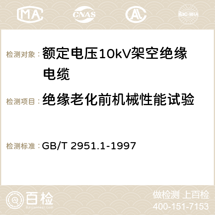 绝缘老化前机械性能试验 电缆绝缘和护套材料通用试验方法第1部分:通用试验方法第1节:厚度和外形尺寸测量--机械性能试验 GB/T 2951.1-1997