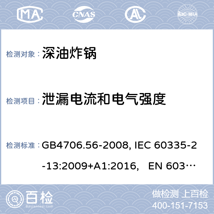 泄漏电流和电气强度 家用和类似用途电器的安全 深油炸锅、油煎锅及类似器具的特殊要求 GB4706.56-2008, IEC 60335-2-13:2009+A1:2016, EN 60335-2-13:2010/A11:2012 16