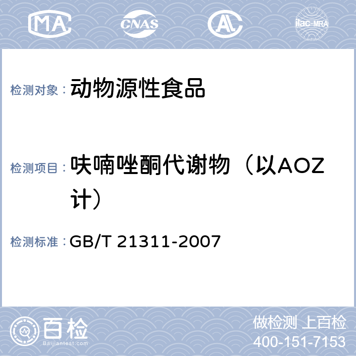 呋喃唑酮代谢物（以AOZ计） 动物源性食品中硝基呋喃类药物代谢物残留量检测方法 高效液相色谱串联质谱法 GB/T 21311-2007