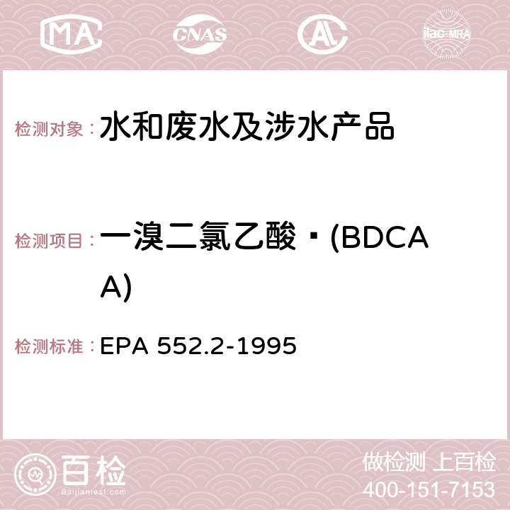 一溴二氯乙酸 (BDCAA) 生活饮用水中卤乙酸和茅草枯的测定 液-液萃取、衍生、气相色谱-电子捕获检测器法 EPA 552.2-1995