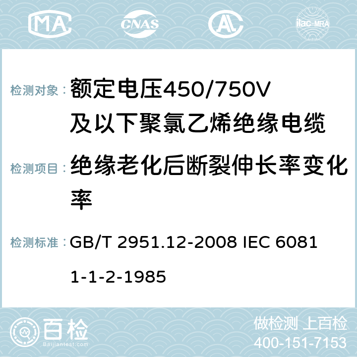 绝缘老化后断裂伸长率变化率 电缆和光缆绝缘和护套材料通用试验方法 第12部分;通用试验方法－热老化试验方法 GB/T 2951.12-2008 
IEC 60811-1-2-1985 2.1