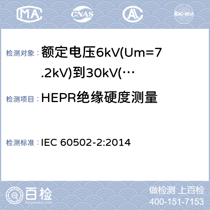 HEPR绝缘硬度测量 额定电压1kV(Um=1.2kV)到30kV(Um=36kV)挤包绝缘电力电缆及附件 第2部分：额定电压6kV(Um=7.2kV)到30kV(Um=36kV)电缆 IEC 60502-2:2014 附录E