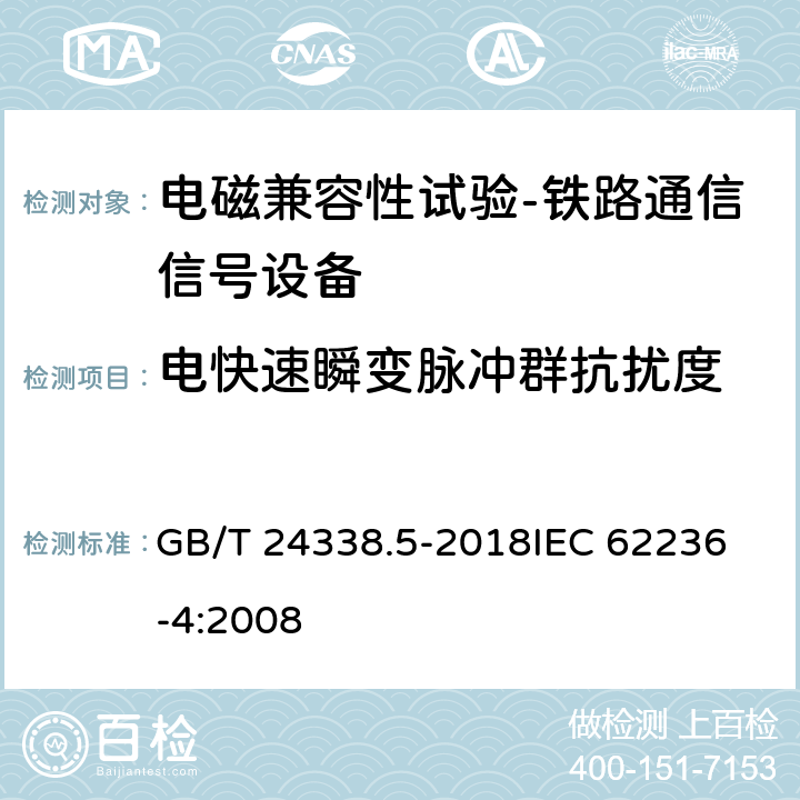 电快速瞬变脉冲群抗扰度 轨道交通 电磁兼容 第4部分：信号和通信设备的发射与抗扰度 GB/T 24338.5-2018
IEC 62236-4:2008 6.2