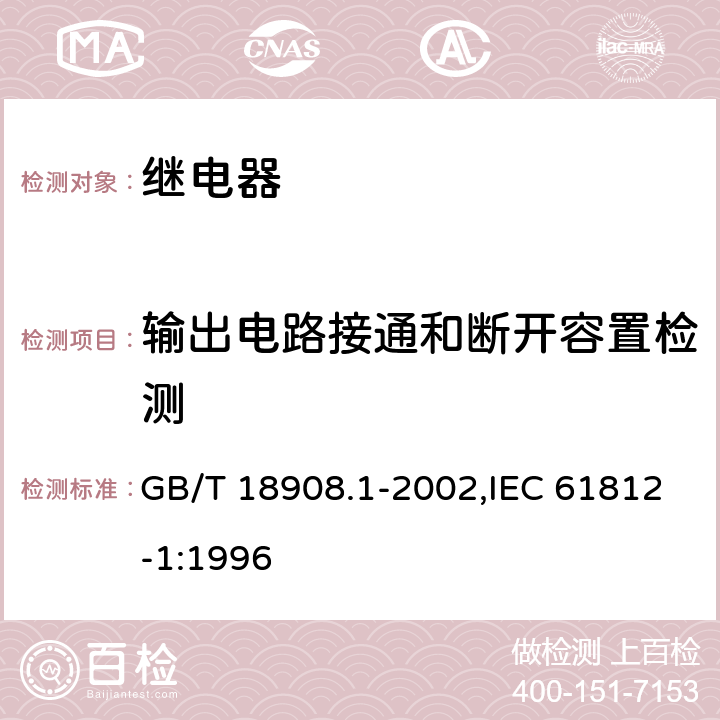 输出电路接通和断开容置检测 工业用时间继电器 第1部分：要求和试验 GB/T 18908.1-2002,IEC 61812-1:1996 3..2.3.1.5,3.2.3.2.5