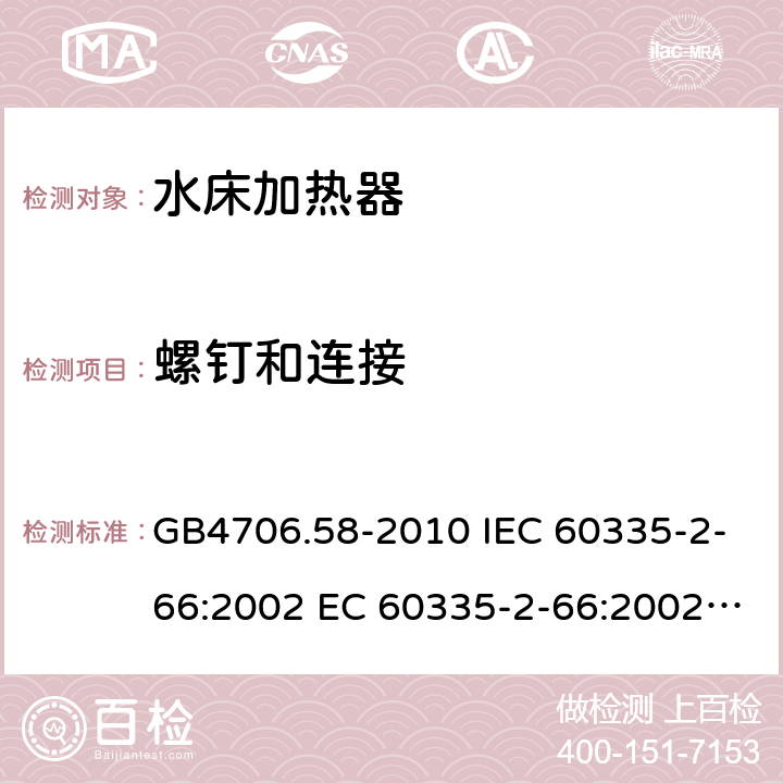 螺钉和连接 家用和类似用途电器的安全 水床加热器的特殊要求 GB4706.58-2010 IEC 60335-2-66:2002 EC 60335-2-66:2002/AMD1:2008 IEC 60335-2-66:2002/AMD2:2011 EN 60335-2-66:2003 28