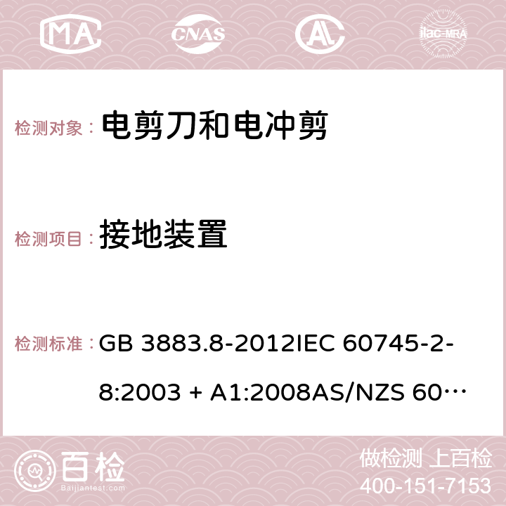 接地装置 手持式电动工具的安全 第2部分：电剪刀和电冲剪的专用要求 GB 3883.8-2012
IEC 60745-2-8:2003 + A1:2008
AS/NZS 60745.2.8：2003
AS/NZS 60745.2.8：2009
EN 60745-2-8:2009 26