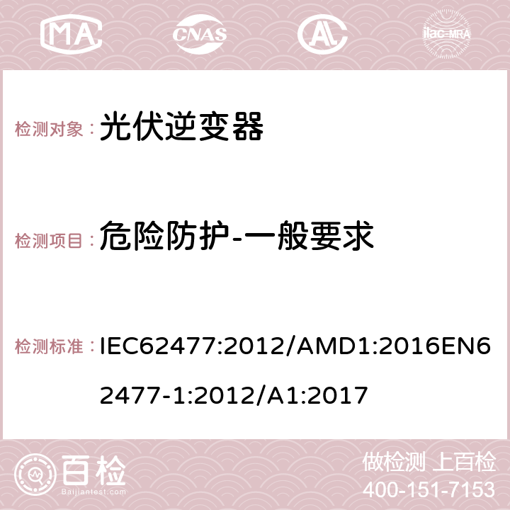 危险防护-一般要求 电力电子变换器系统和设备的安全要求第1部分：总则 IEC62477:2012/AMD1:2016
EN62477-1:2012/A1:2017 4.1