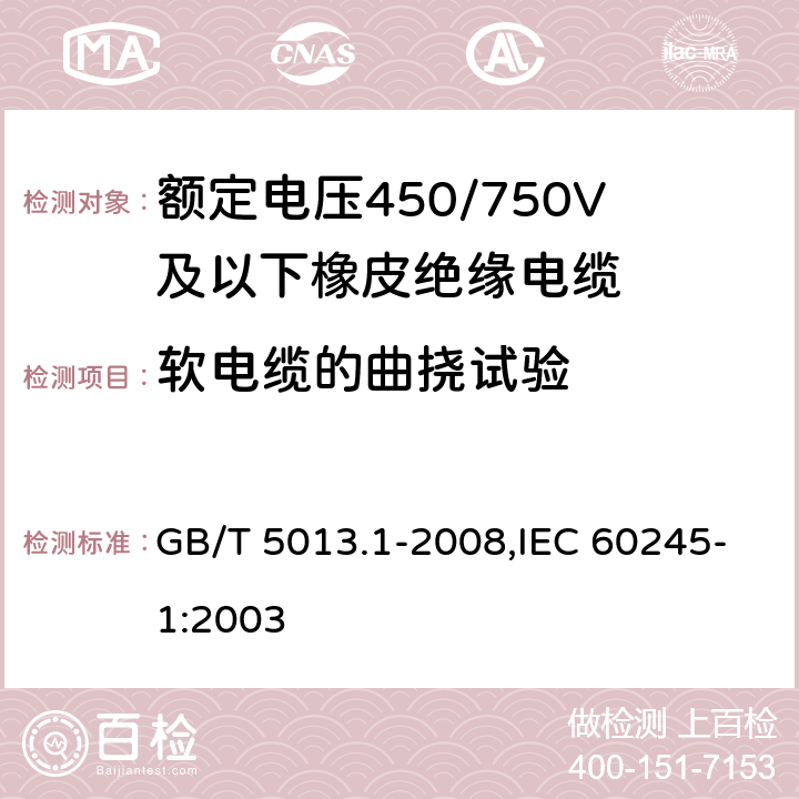 软电缆的曲挠试验 额定电压450/750V及以下橡皮绝缘电缆 第1部分：一般要求 GB/T 5013.1-2008,IEC 60245-1:2003 5.6.3.1