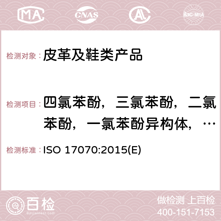 四氯苯酚，三氯苯酚，二氯苯酚，一氯苯酚异构体，五氯苯酚 ISO 17070-2015 皮革 化学测试 四氯苯酚、三氯苯酚、二氯苯酚、氯苯酚异构体和五氯苯酚含量的测定