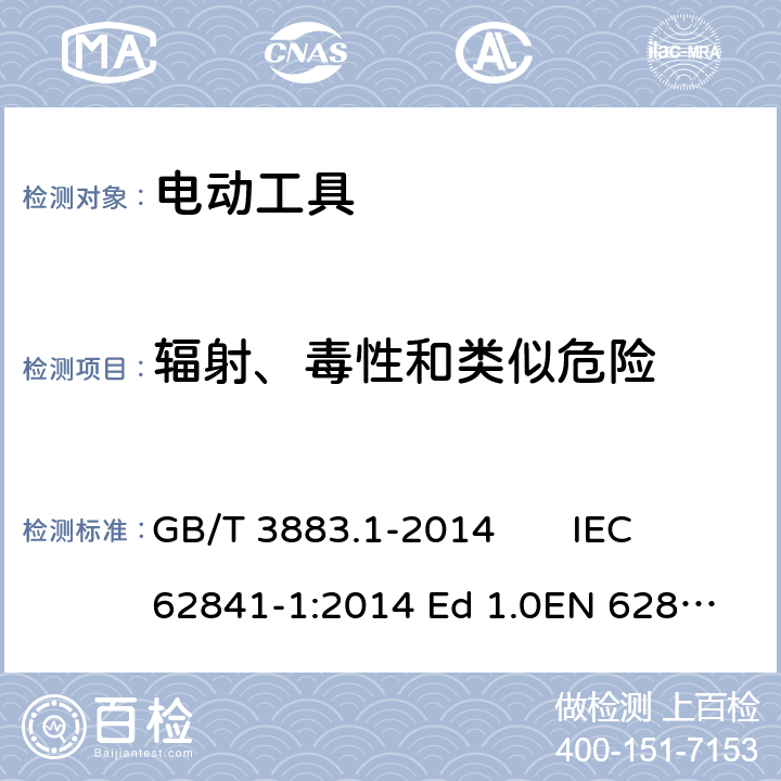 辐射、毒性和类似危险 手持式、可移式电动工具和园林工具的安全 第1 部分：通用要求 GB/T 3883.1-2014 IEC 62841-1:2014 Ed 1.0
EN 62841-1:2015 6