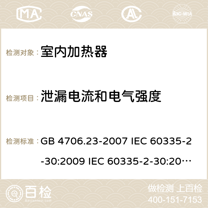 泄漏电流和电气强度 家用和类似用途电器的安全 第2部分：室内加热器的特殊要求 GB 4706.23-2007 IEC 60335-2-30:2009 IEC 60335-2-30:2009/AMD1:2016 IEC 60335-2-30:2002 IEC 60335-2-30:2002/AMD1:2004 IEC 60335-2-30:2002/AMD2:2007 EN 60335-2-30-2009 16