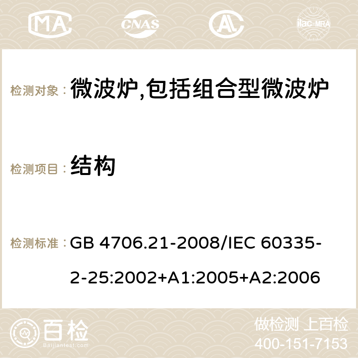 结构 家用和类似用途电器的安全 微波炉,包括组合型微波炉的特殊要求 GB 4706.21-2008
/IEC 60335-2-25:2002+A1:2005+A2:2006 22