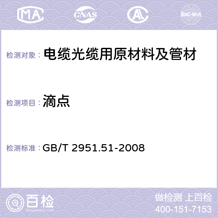滴點(diǎn) 電纜和光纜絕緣和護(hù)套材料通用試驗(yàn)方法 第51部分：填充膏專用試驗(yàn)方法-滴點(diǎn)-油分離-低溫脆性-總酸值-腐蝕性-23 ℃時(shí)的介電常數(shù)-23 ℃和100 ℃時(shí)的直流電阻率 GB/T 2951.51-2008 4