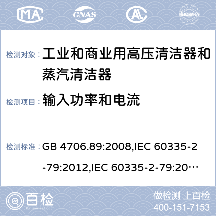 输入功率和电流 家用和类似用途电器安全–第2-79部分:工业和商业用高压清洁器和蒸汽清洁器的特殊要求 GB 4706.89:2008,IEC 60335-2-79:2012,IEC 60335-2-79:2016,IEC 60335-2-79:2002+A1:2004+A2:2007,EN 60335-2-79:2012,EN 60335-2-79:2009,AS/NZS 60335.2.79:2017