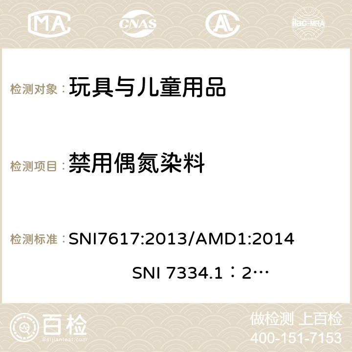 禁用偶氮染料 SNI7617:2013/AMD1:2014                  
SNI 7334.1：2009 纺织品-布料中偶氮染料以及甲醛含量和迁移重金属的要求 纺织品和纺织产品-第一部分：偶氮染料检测方法-气相色谱法/质谱联用仪 SNI7617:2013/AMD1:2014 
SNI 7334.1：2009 条款4