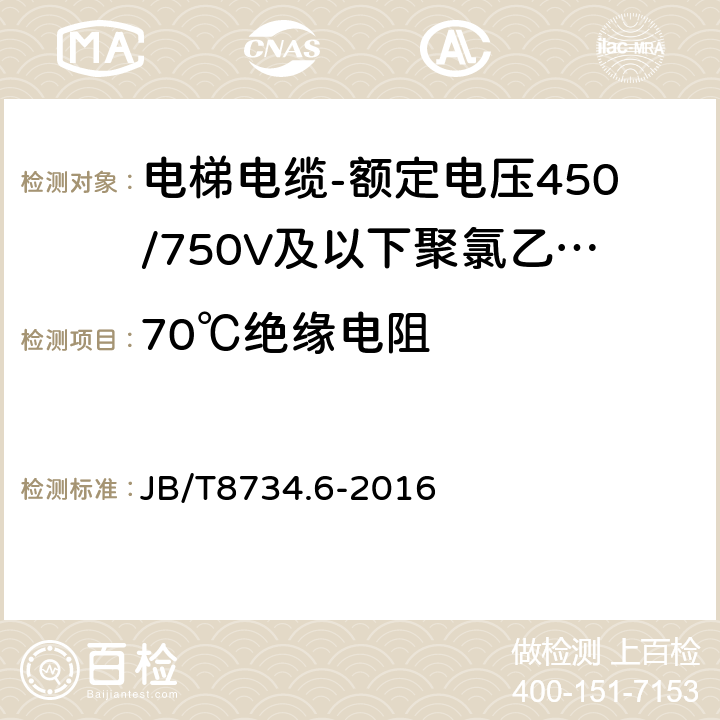 70℃绝缘电阻 额定电压450/750V及以下聚氯乙烯绝缘电缆电线和软线 第6部分: 电梯电缆 JB/T8734.6-2016 表5,1.4