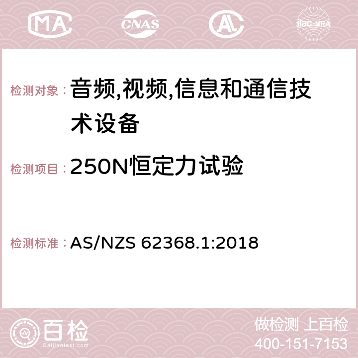 250N恒定力试验 AS/NZS 62368.1 音频/视频,信息和通信技术设备-第一部分: 安全要求 :2018 附录 T.5