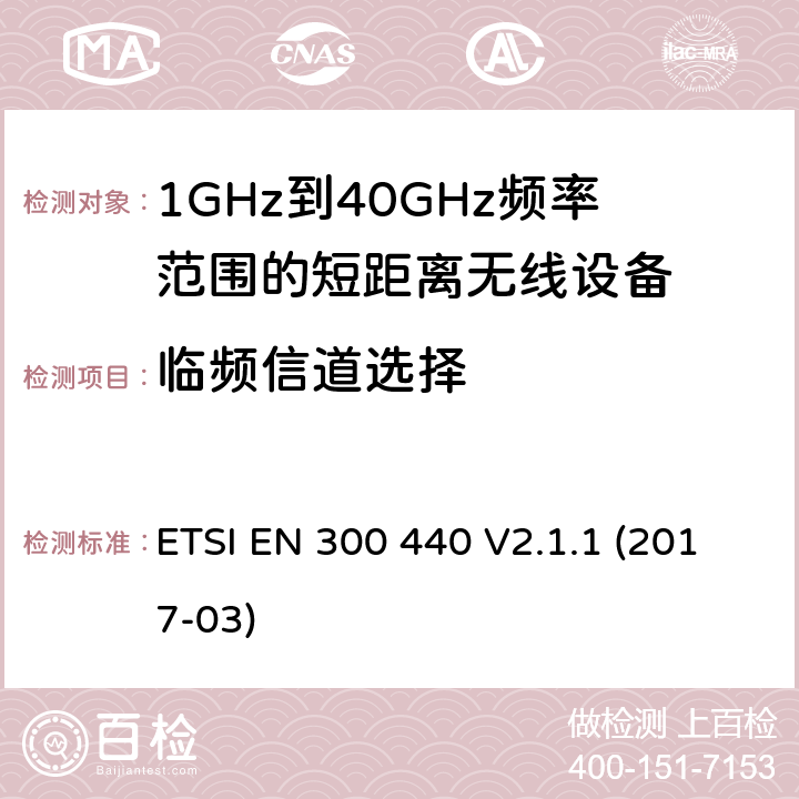 临频信道选择 电磁兼容性和射频频谱问题（ERM): 1GHz到40GHz范围的短距离设备的EMC性能 第1部分：技术特征和测试方法 ETSI EN 300 440 V2.1.1 (2017-03) 4.3.3/EN 300 440