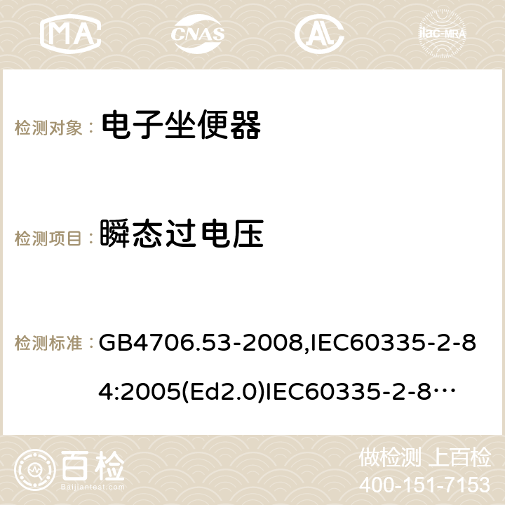 瞬态过电压 家用和类似用途电器的安全　坐便器的特殊要求 GB4706.53-2008,IEC60335-2-84:2005(Ed2.0)
IEC60335-2-84:2019,EN60335-2-84:2003+A2:2019 14