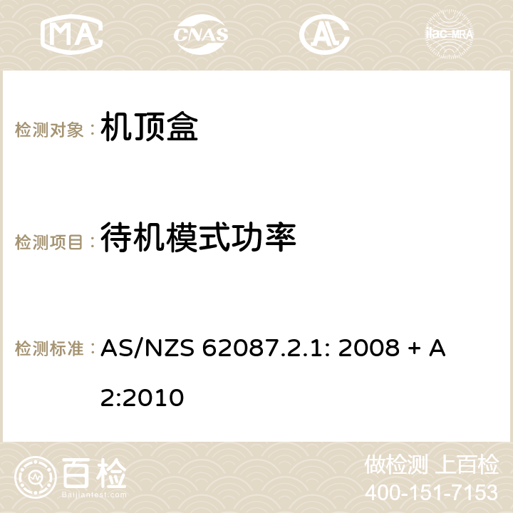 待机模式功率 AS/NZS 62087.2 第2.1部分 数字电视机顶盒最低能效标准及能效等级标签要求 
.1: 2008 + A2:2010 4