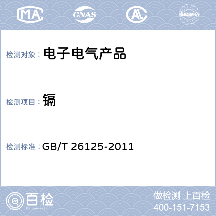 镉 电子电气产品六种限用物质（铅,镉,汞,六价铬,多溴联苯,多溴二苯醚）的测定 GB/T 26125-2011 条款6,8,9,10,附录D