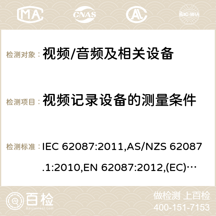 视频记录设备的测量条件 音频、视频和相关设备功率消耗量的测量方法 IEC 62087:2011,AS/NZS 62087.1:2010,EN 62087:2012,(EC) No 642/2009,(EU) No 1062/2010,(EC) No 107/2009,(EU) No 801/2013,SANS 62087:2010,2106:2013,2105:2013，IEC 62087(Edition 2.0):2008 7