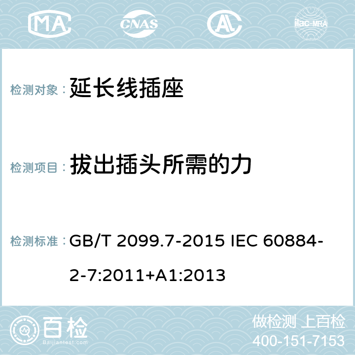 拔出插头所需的力 家用和类似用途插头插座 第2-7部分:延长线插座的特殊要求 GB/T 2099.7-2015 IEC 60884-2-7:2011+A1:2013 22