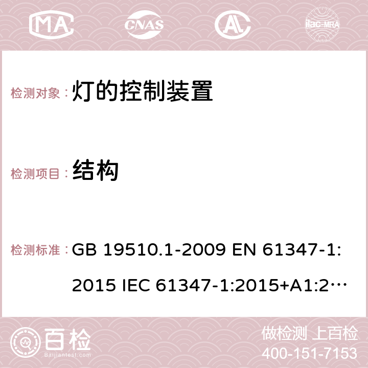 结构 灯的控制装置 第1部分：一般要求和安全要求 GB 19510.1-2009 EN 61347-1:2015 IEC 61347-1:2015+A1:2017 AS/NZS 61347.1: 2016 AS/NZS 61347.1:2016/Amdt 1:2018 15