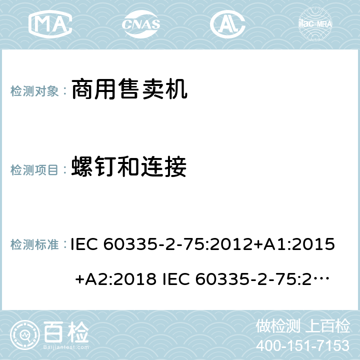 螺钉和连接 家用和类似用途电器的安全 商用售卖机的特殊要求 IEC 60335-2-75:2012+A1:2015 +A2:2018 IEC 60335-2-75:2002+A1:2004+A2:2008 EN 60335-2-75:2004+A1:2005+A2:2008+A11:2006+A12:2010 28