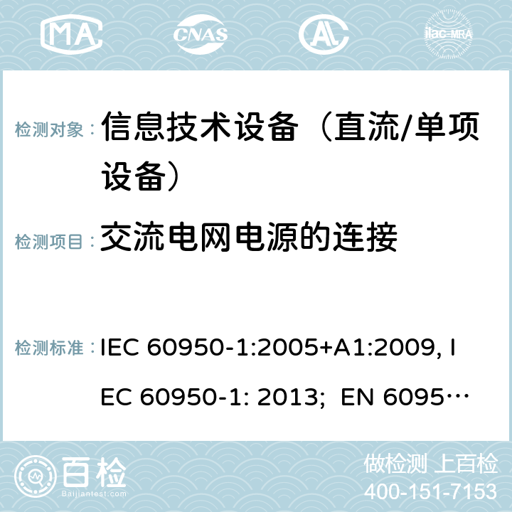 交流电网电源的连接 信息技术设备　安全　第1部分：通用要求 IEC 60950-1:2005+A1:2009, IEC 60950-1: 2013; EN 60950-1: 2006/A2:2013; UL 60905-1: 2011, UL 60950-1: 2014; CAN/CSA-C22.2 NO.60950-1- 2007AMD.1: 2011; CAN/CSA C22.2 No. 60950-1-07, 2nd Edition, 2014; GB 4943.1-2011; AS/NZS 60950.1:2011, AS/NZS 60950.1:2015 3.2
