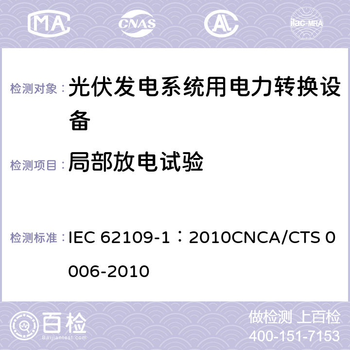 局部放电试验 光伏发电系统用电力转换设备的安全 第1部分：通用要求 IEC 62109-1：2010
CNCA/CTS 0006-2010 7.5.3