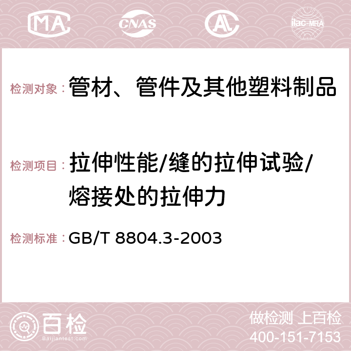 拉伸性能/缝的拉伸试验/熔接处的拉伸力 热塑性塑料管材 拉伸性能测定 第3部分：聚烯烃管材 GB/T 8804.3-2003 全部条款