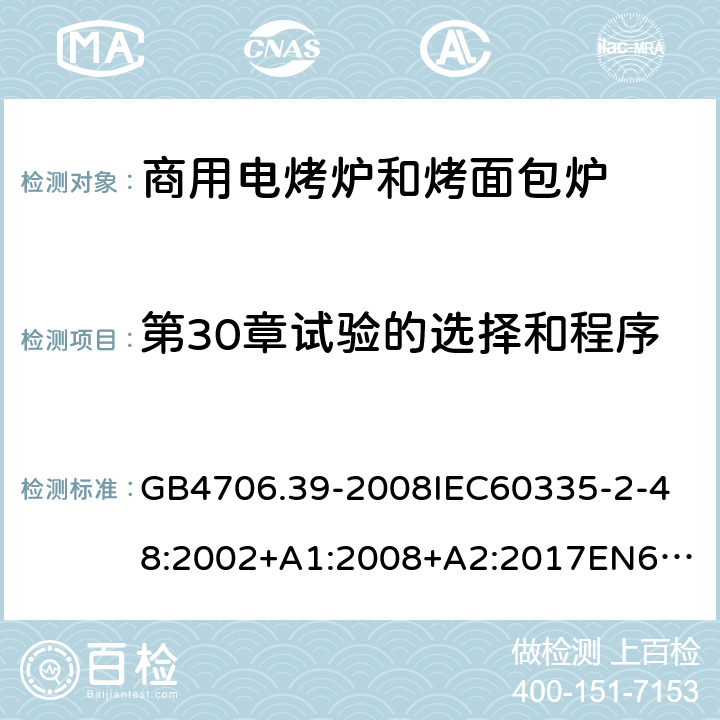 第30章试验的选择和程序 家用和类似用途电器的安全商用电烤炉和烤面包炉的特殊要求 GB4706.39-2008
IEC60335-2-48:2002+A1:2008+A2:2017
EN60335-2-48:2003+A1:2008+A11:2012+A2:2019
SANS60335-2-48:2009(Ed.4.01) 附录O