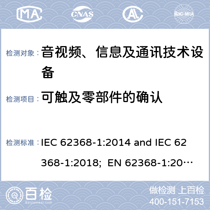 可触及零部件的确认 音视频、信息及通讯技术设备 第一部分 安全要求 IEC 62368-1:2014 and IEC 62368-1:2018; EN 62368-1:2014 + A11:2017 and EN 62368-1:2020 + A11:2020 附录V