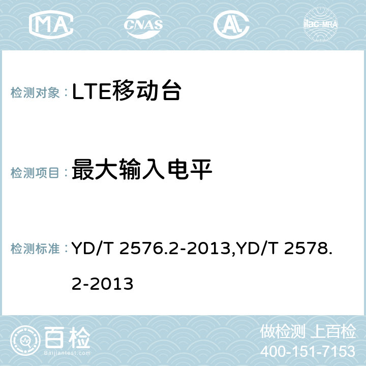 最大输入电平 TD-LTE数字蜂窝移动通信网 终端设备测试方法（第一阶段） 第2部分：无线射频性能测试,LTE FDD数字蜂窝移动通信网终端设备测试方法（第一阶段）第2部分：无线射频性能测试 YD/T 2576.2-2013,YD/T 2578.2-2013 6.4,6.4