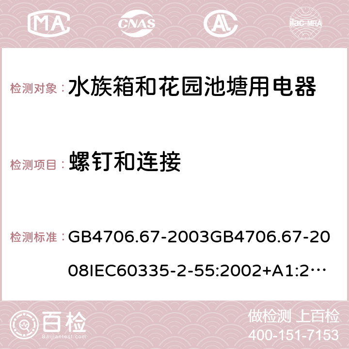 螺钉和连接 家用和类似用途电器的安全水族箱和花园池塘用电器的特殊要求 GB4706.67-2003
GB4706.67-2008
IEC60335-2-55:2002+A1:2008
EN60335-2-55:2003+A1:2008+A11:2018
AS/NZS60335.2.55:2011 28