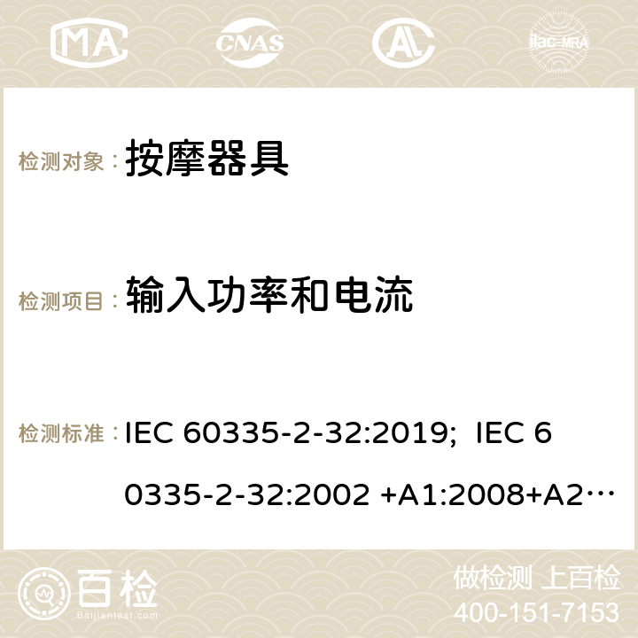 输入功率和电流 家用和类似用途电器的安全 按摩器具的特殊要求 IEC 60335-2-32:2019; IEC 60335-2-32:2002 +A1:2008+A2:2013 EN 60335-2-32:2003+A1:2008+A2:2015 10