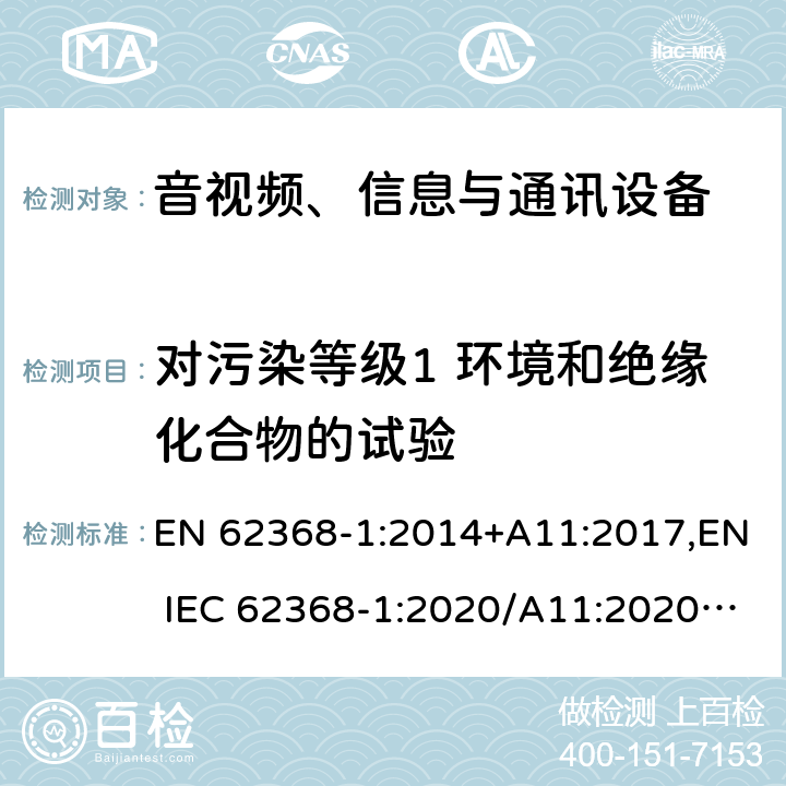 对污染等级1 环境和绝缘化合物的试验 音视频、信息与通讯设备1部分:安全 EN 62368-1:2014+A11:2017,EN IEC 62368-1:2020/A11:2020,BS EN IEC 62368-1:2020+A11:2020 5.4.1.2