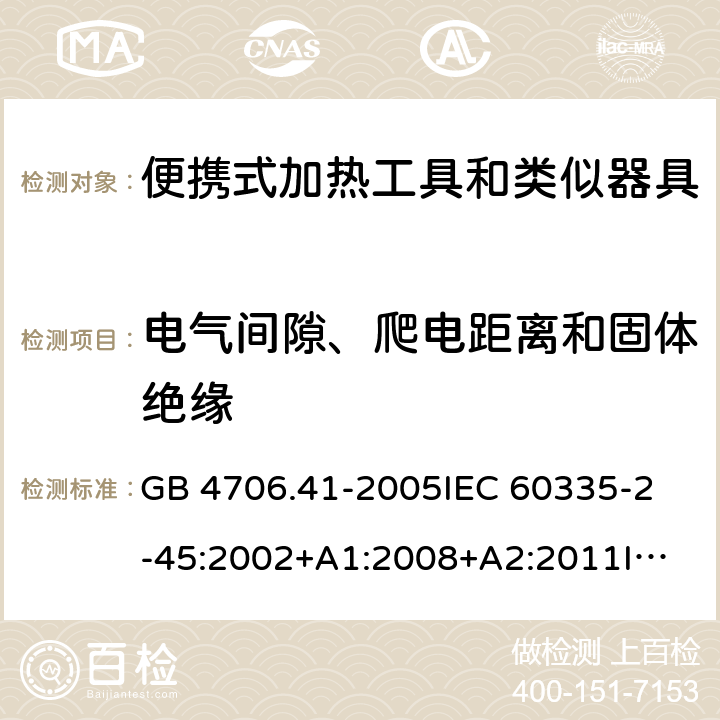 电气间隙、爬电距离和固体绝缘 家用和类似用途电器的安全 便携式加热工具及其类似器具的特殊要求 GB 4706.41-2005
IEC 60335-2-45:2002+A1:2008+A2:2011
IEC 60335-2-45:2012
EN 60335-2-45:2002+A1:2008+A2:2012
AS/NZS 60335.2.45:2012 29