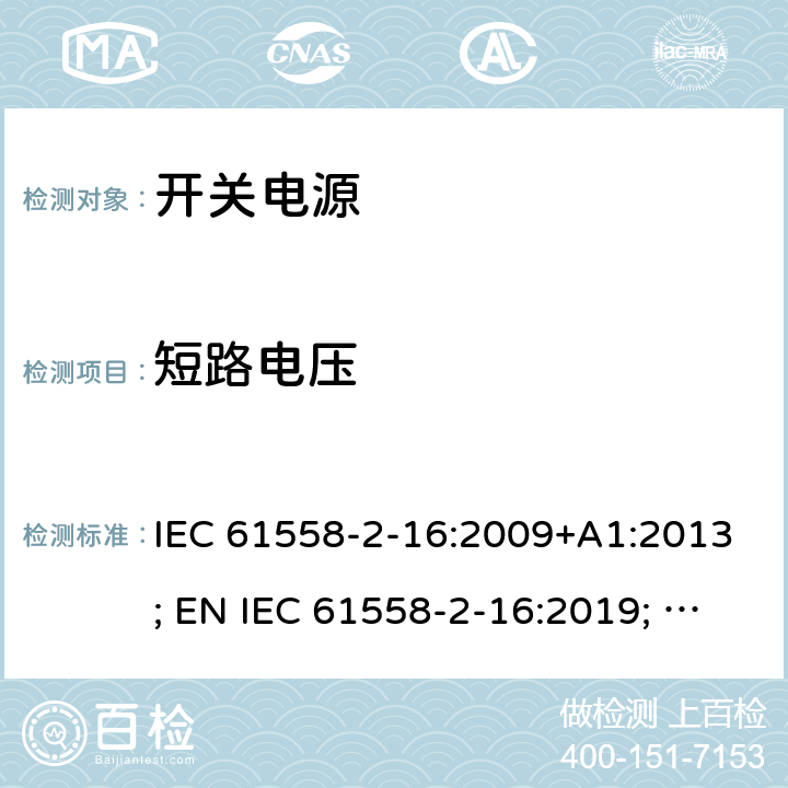 短路电压 电源电压为1100V及以下的变压器、电抗器、电源装置和类似产品的安全 第17部分：开关型电源装置和开关型电源装置用变压器的特殊要求和试验 IEC 61558-2-16:2009+A1:2013; EN IEC 61558-2-16:2019; GB/T19212.17-2019 13