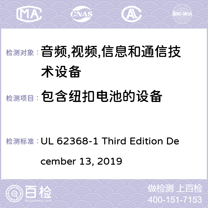 包含纽扣电池的设备 音频/视频,信息和通信技术设备-第一部分: 安全要求 UL 62368-1 Third Edition December 13, 2019 4.8