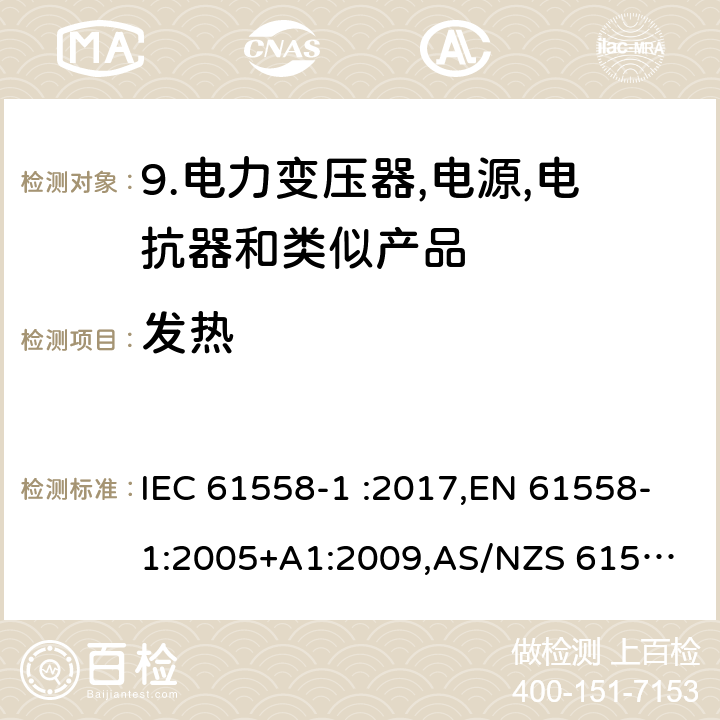 发热 变压器、电抗器、电源装置及其组合的安全 第1部分：通用要求和试验 IEC 61558-1 :2017,EN 61558-1:2005+A1:2009,
AS/NZS 61558.1-2008/Amdt 2:2015 14