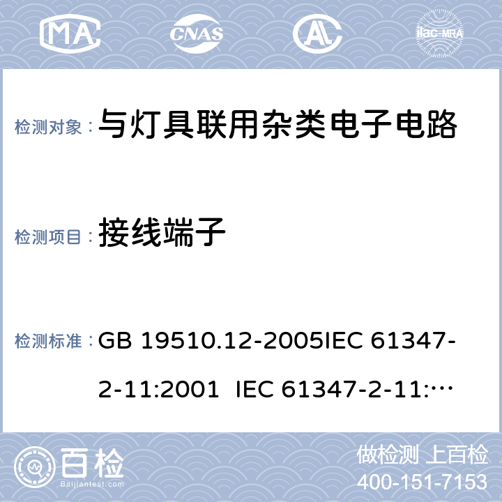 接线端子 灯的控制装置第2-12部分：与灯具联用杂类电子电路的安全要求 GB 19510.12-2005
IEC 61347-2-11:2001 IEC 61347-2-11:2017
EN 61347-2-11:2001 9