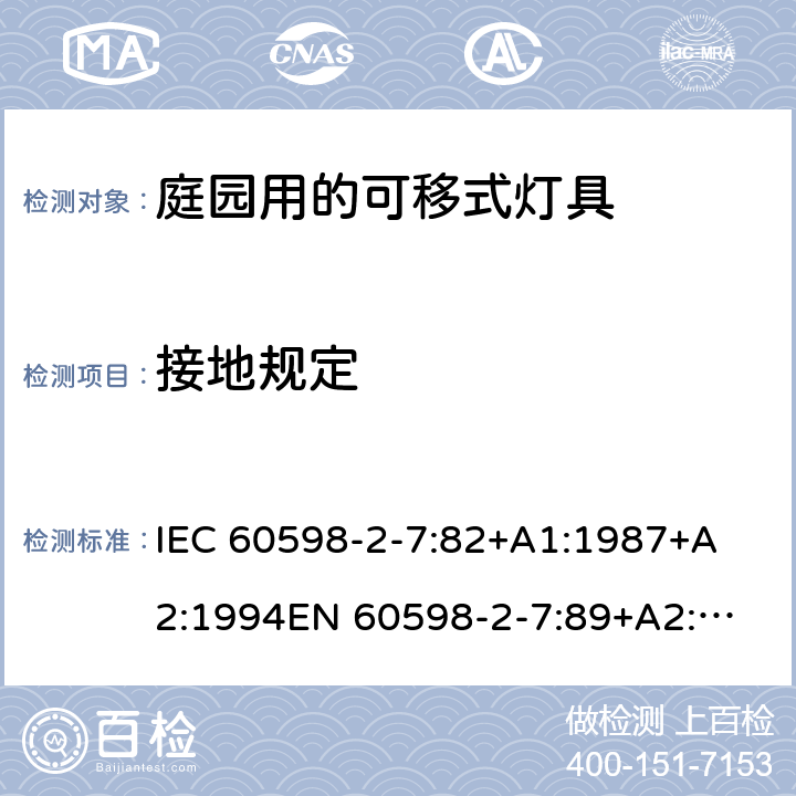 接地规定 IEC 60598-2-7 灯具-第2-7部分特殊要求庭园用的可移式灯具安全要求 
:82+A1:1987+A2:1994
EN 60598-2-7:89+A2:1996+A13:1997 7.8