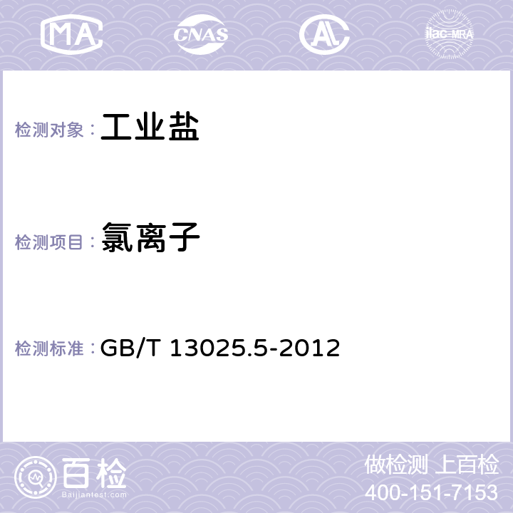 氯离子 制盐工业通用试验方法 氯离子的测定 
GB/T 13025.5-2012