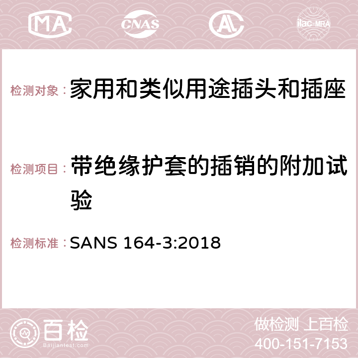 带绝缘护套的插销的附加试验 用于南非家用和类似用途插头和插座第3部分:两极和接地, 6 A 250 V a.c.系统 SANS 164-3:2018 cl 30