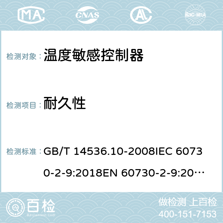 耐久性 家用和类似用途电自动控制器 温度敏感控制器的特殊要求  GB/T 14536.10-2008
IEC 60730-2-9:2018
EN 60730-2-9:2010 17