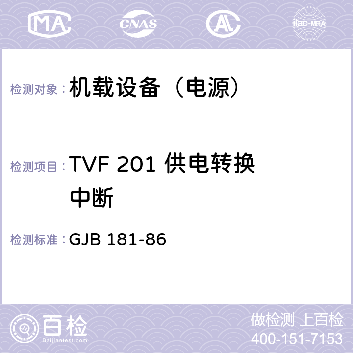 TVF 201 供电转换中断 GJB 181-86 飞机供电特性及对用电设备的要求  2