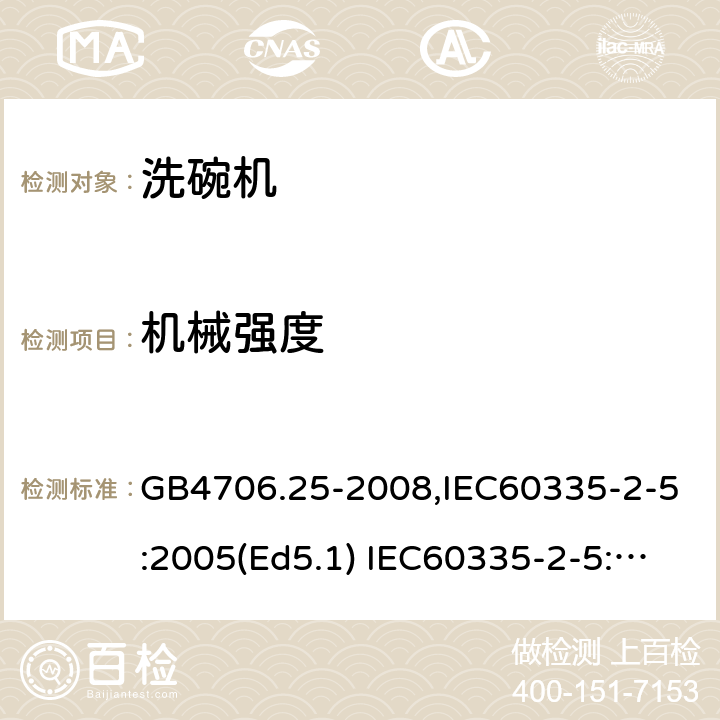 机械强度 家用和类似用途电器的安全　洗碗机的特殊要求 GB4706.25-2008,IEC60335-2-5:2005(Ed5.1) IEC60335-2-5:2012+A1:2018,EN60335-2-5:2015+A11:2019 21